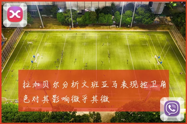 拉加贝尔分析文班亚马表现控卫角色对其影响微乎其微