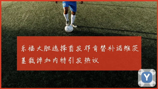乐福大胆选择首发邓肯替补诺维茨基裁掉加内特引发热议