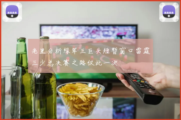 老里分析绿军三巨头短暂窗口雷霆三少总决赛之路仅此一次
