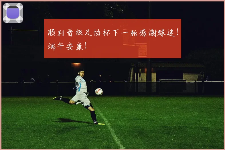 顺利晋级足协杯下一轮感谢球迷！端午安康！