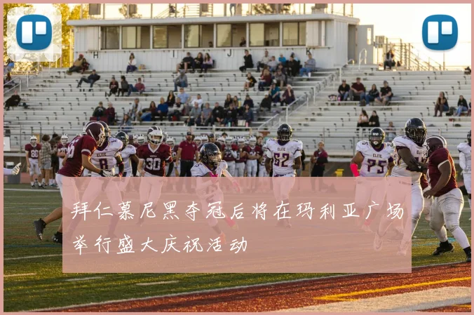 拜仁慕尼黑夺冠后将在玛利亚广场举行盛大庆祝活动